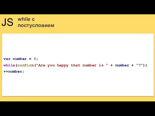 JS while с постусловием var number = 0; while(confirm("Are you happy that number