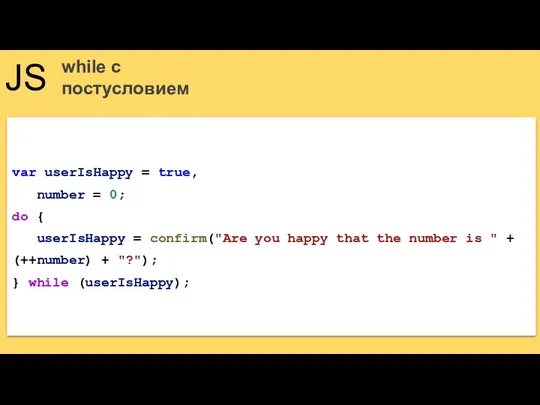 JS while с постусловием var userIsHappy = true, number = 0; do {