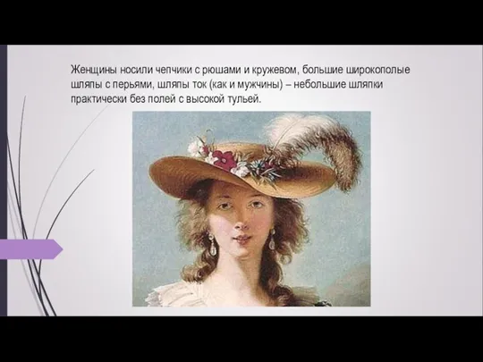 Женщины носили чепчики с рюшами и кружевом, большие широкополые шляпы с перьями, шляпы