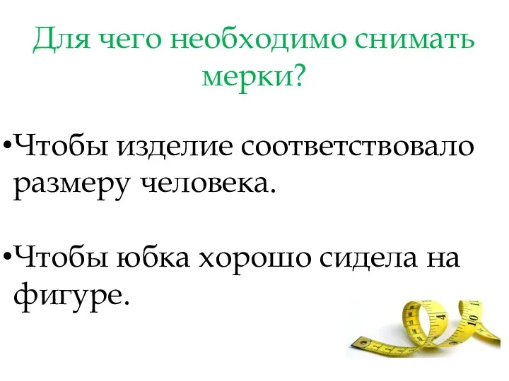 Для чего необходимо снимать мерки? Чтобы изделие соответствовало размеру человека. Чтобы юбка хорошо сидела на фигуре.