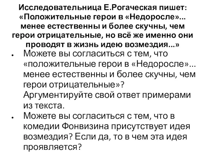 Исследовательница Е.Рогаческая пишет: «Положительные герои в «Недоросле»...менее естественны и более