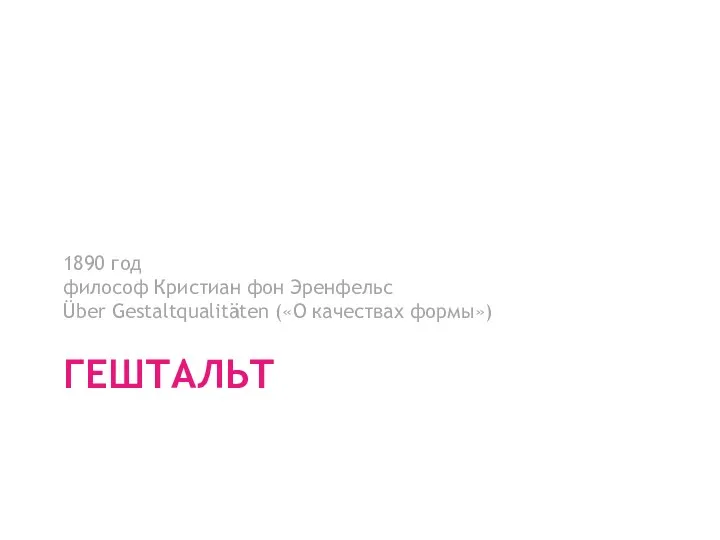 ГЕШТАЛЬТ 1890 год философ Кристиан фон Эренфельс Über Gestaltqualitäten («О качествах формы»)