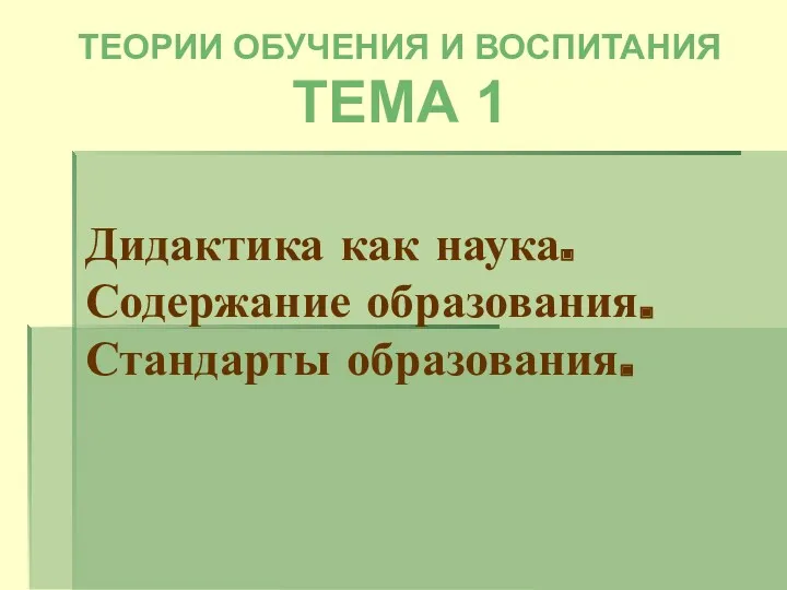 Дидактика как наука. Содержание образования. Стандарты образования. ТЕОРИИ ОБУЧЕНИЯ И ВОСПИТАНИЯ ТЕМА 1