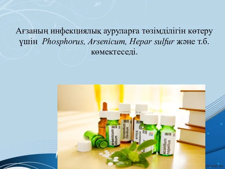 Ағзаның инфекциялық ауруларға төзімділігін көтеру үшін Phosphorus, Arsenicum, Hepar sulfur және т.б. көмектеседі.