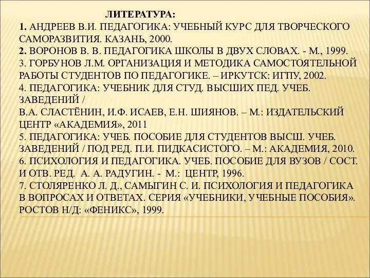 ЛИТЕРАТУРА: 1. АНДРЕЕВ В.И. ПЕДАГОГИКА: УЧЕБНЫЙ КУРС ДЛЯ ТВОРЧЕСКОГО САМОРАЗВИТИЯ.