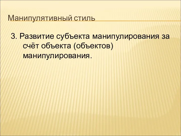 Манипулятивный стиль 3. Развитие субъекта манипулирования за счёт объекта (объектов) манипулирования.