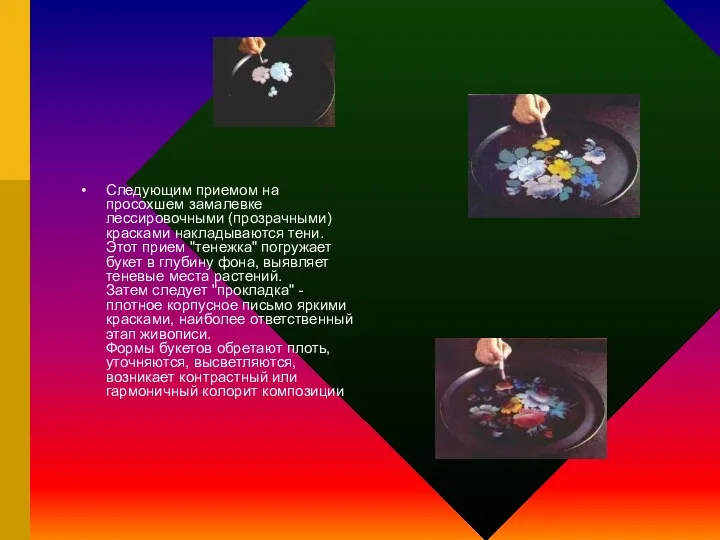 Следующим приемом на просохшем замалевке лессировочными (прозрачными) красками накладываются тени.