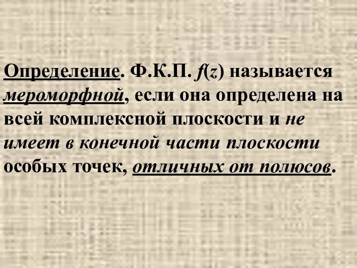 Определение. Ф.К.П. f(z) называется мероморфной, если она определена на всей