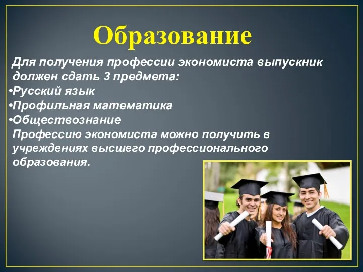 Образование Для получения профессии экономиста выпускник должен сдать 3 предмета: