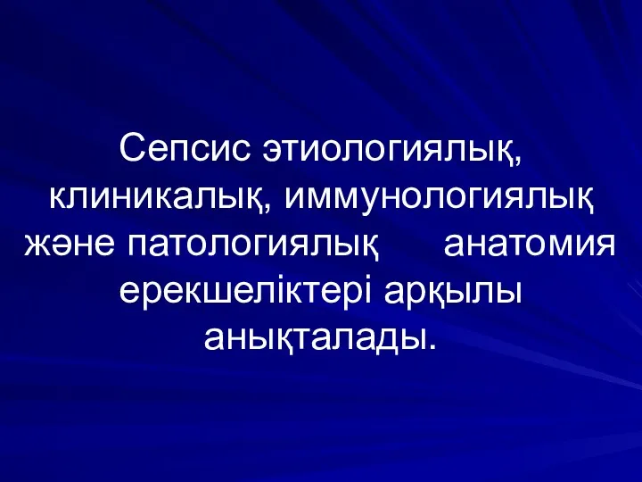 Сепсис этиологиялық, клиникалық, иммунологиялық және патологиялық анатомия ерекшеліктері арқылы анықталады.