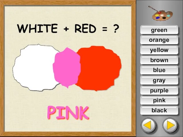 green orange yellow brown blue pink purple gray black WHITE + RED = ? PINK