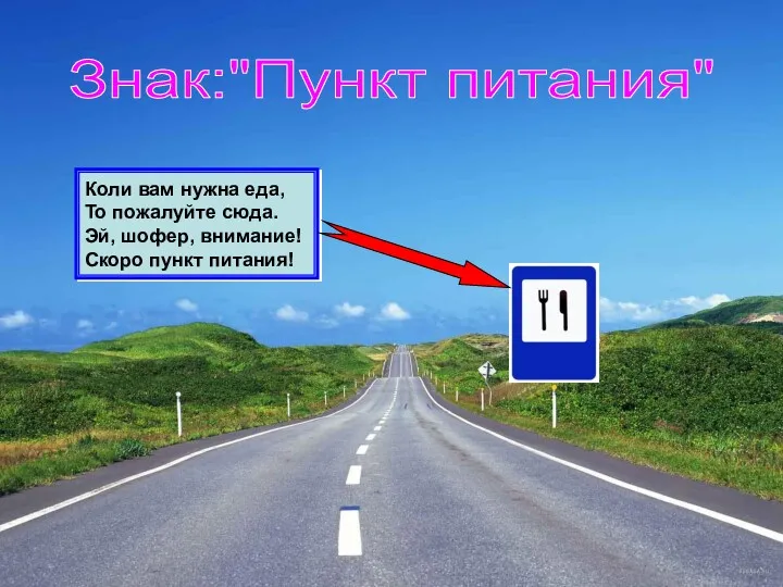 Знак:"Пункт питания" Коли вам нужна еда, То пожалуйте сюда. Эй, шофер, внимание! Скоро пункт питания!