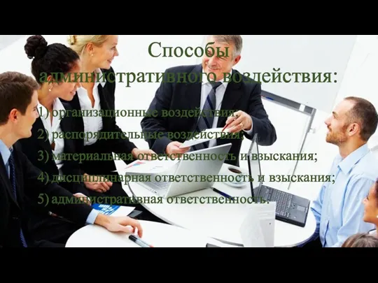 Способы административного воздействия: 1) организационные воздействия; 2) распорядительные воздействия; 3)