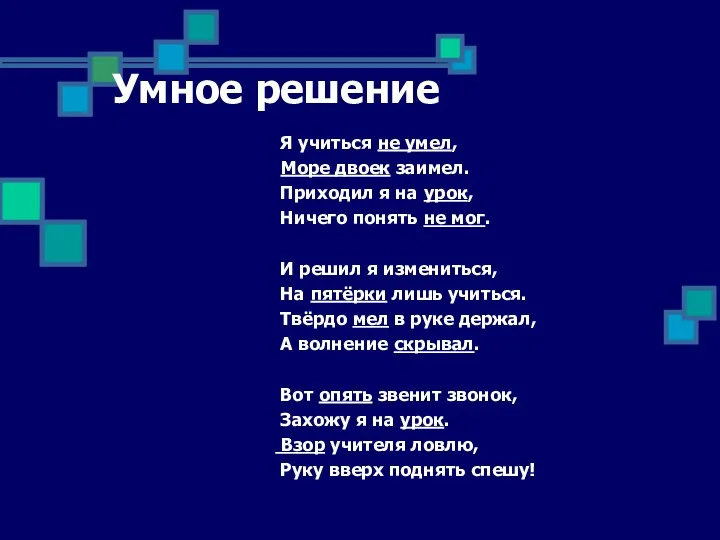 Умное решение Я учиться не умел, Море двоек заимел. Приходил я на урок,