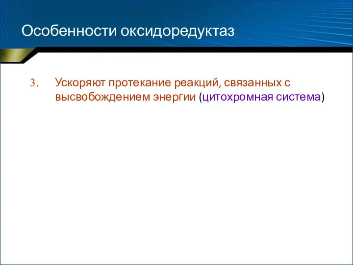 Особенности оксидоредуктаз Ускоряют протекание реакций, связанных с высвобождением энергии (цитохромная система)