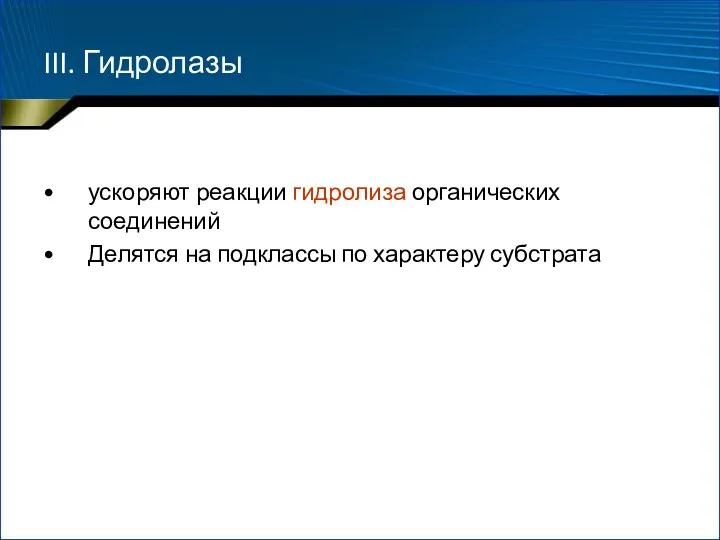 III. Гидролазы ускоряют реакции гидролиза органических соединений Делятся на подклассы по характеру субстрата