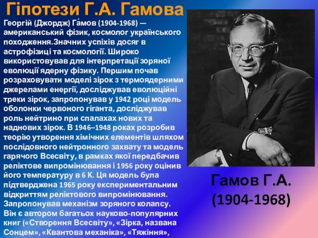 Георгій (Джордж) Га́мов (1904-1968) — американський фізик, космолог українського походження.Значних успіхів досяг в