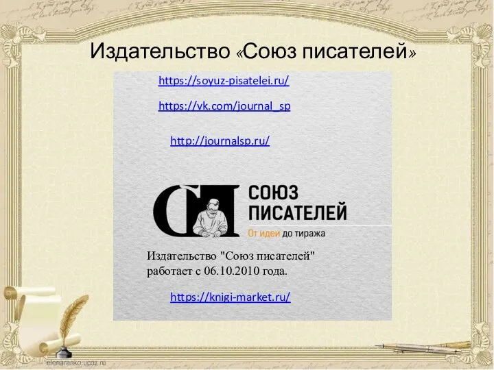 https://soyuz-pisatelei.ru/ Издательство "Союз писателей" работает с 06.10.2010 года. https://knigi-market.ru/ https://vk.com/journal_sp http://journalsp.ru/ Издательство «Союз писателей»