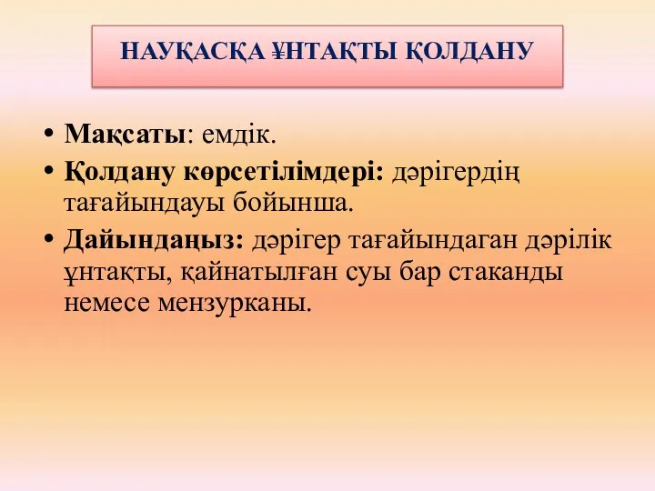 НАУҚАСҚА ¥НТАҚТЫ ҚОЛДАНУ Мақсаты: емдік. Қолдану көрсетілімдері: дәрігердің тағайындауы бойынша.