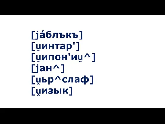 [jáблъкъ] [ṷинтар'] [ṷипон'иṷ^] [jан^] [ṷьр^слаф] [ṷизык]