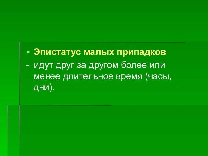 Эпистатус малых припадков - идут друг за другом более или менее длительное время (часы, дни).