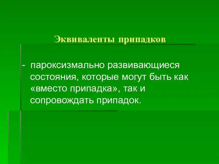 Эквиваленты припадков - пароксизмально развивающиеся состояния, которые могут быть как «вместо припадка», так и сопровождать припадок.