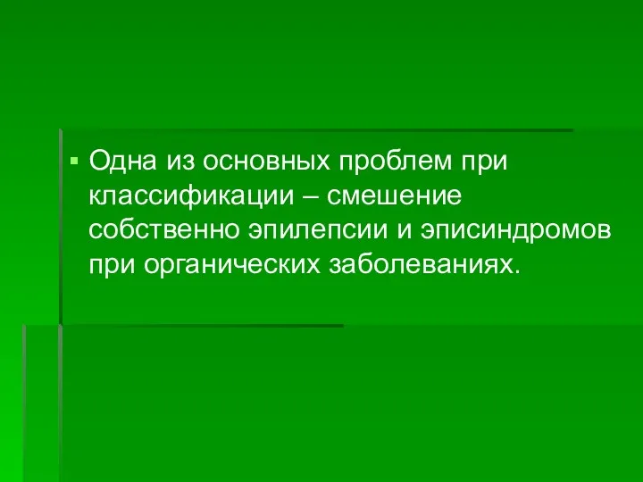 Одна из основных проблем при классификации – смешение собственно эпилепсии и эписиндромов при органических заболеваниях.