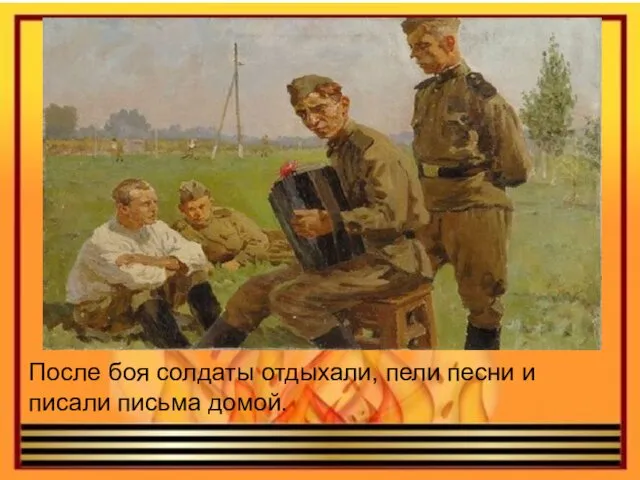 После боя солдаты отдыхали, пели песни и писали письма домой.