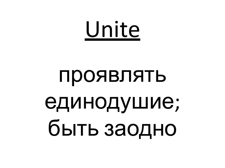 Unite проявлять единодушие; быть заодно