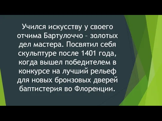 Учился искусству у своего отчима Бартулоччо – золотых дел мастера. Посвятил себя скульптуре