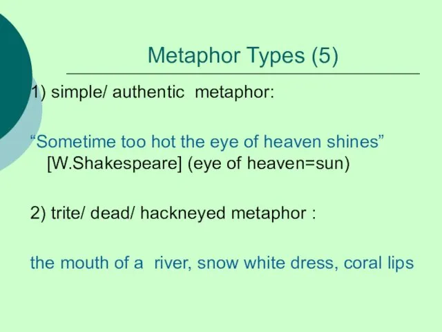 Metaphor Types (5) 1) simple/ authentic metaphor: “Sometime too hot