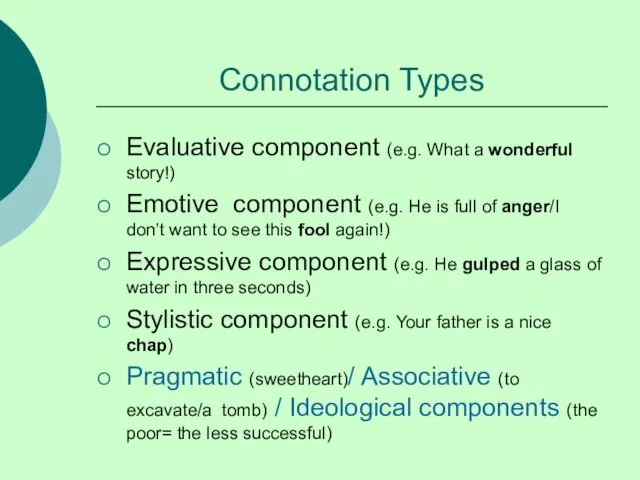 Connotation Types Evaluative component (e.g. What a wonderful story!) Emotive