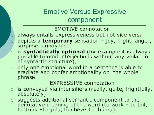 Emotive Versus Expressive component EMOTIVE connotation always entails expressiveness but