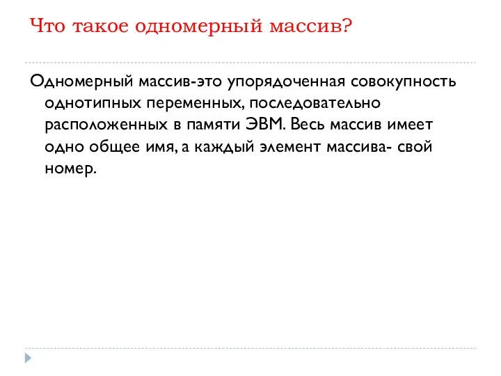 Что такое одномерный массив? Одномерный массив-это упорядоченная совокупность однотипных переменных,