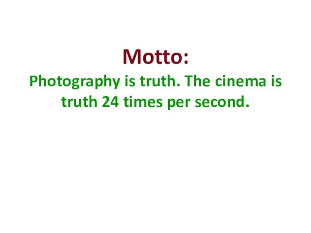 Motto: Photography is truth. The cinema is truth 24 times per second.