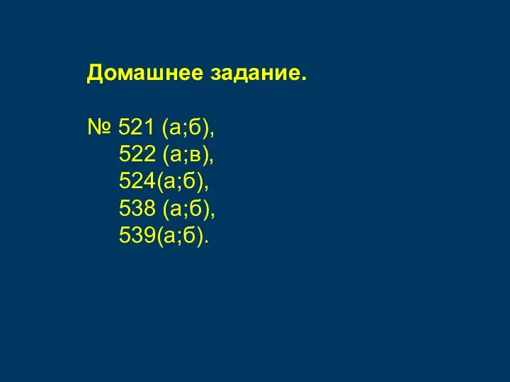 Домашнее задание. № 521 (а;б), 522 (а;в), 524(а;б), 538 (а;б), 539(а;б).