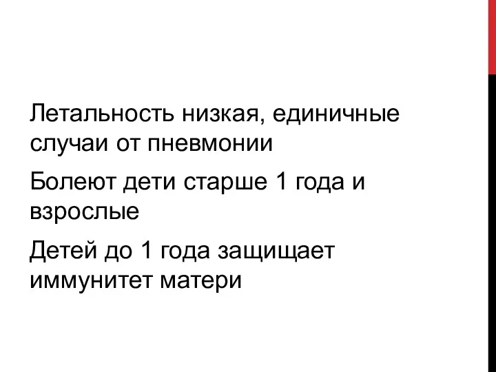 Летальность низкая, единичные случаи от пневмонии Болеют дети старше 1