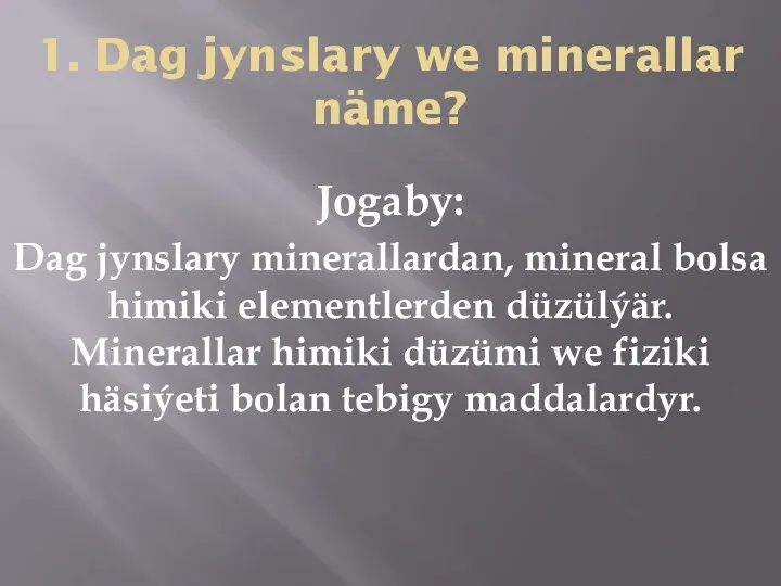 1. Dag jynslary we minerallar näme? Jogaby: Dag jynslary minerallardan,