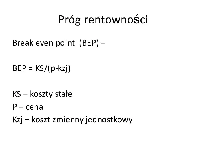 Próg rentowności Break even point (BEP) – BEP = KS/(p-kzj)