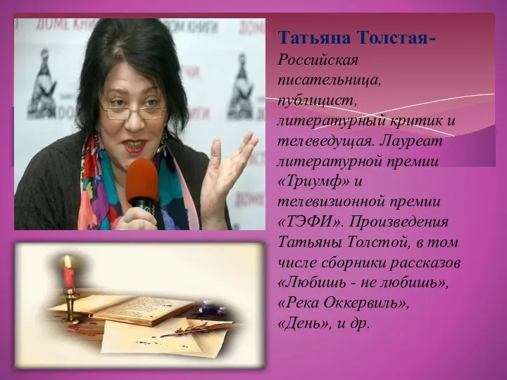 Татьяна Толстая- Российская писательница, публицист, литературный критик и телеведущая. Лауреат