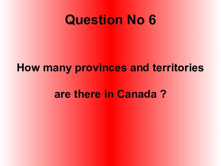 Question No 6 How many provinces and territories are there in Canada ?