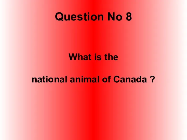 Question No 8 What is the national animal of Canada ?