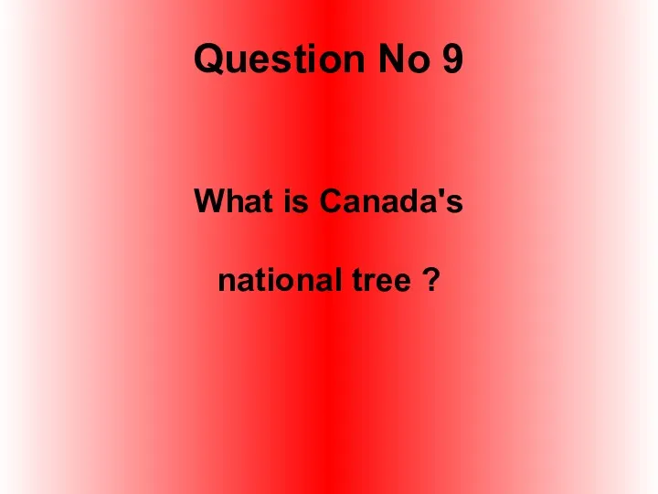 Question No 9 What is Canada's national tree ?