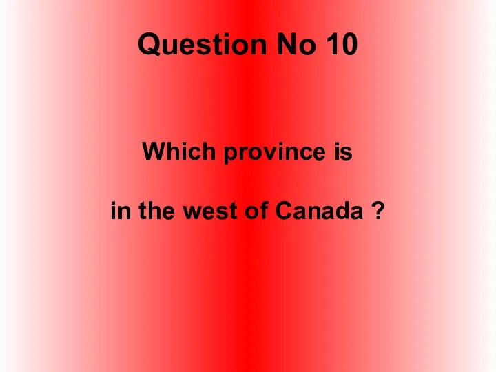 Question No 10 Which province is in the west of Canada ?