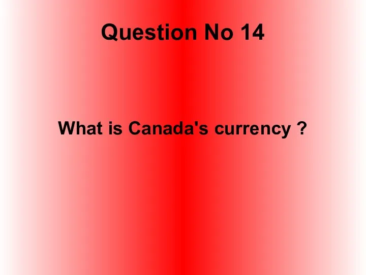Question No 14 What is Canada's currency ?