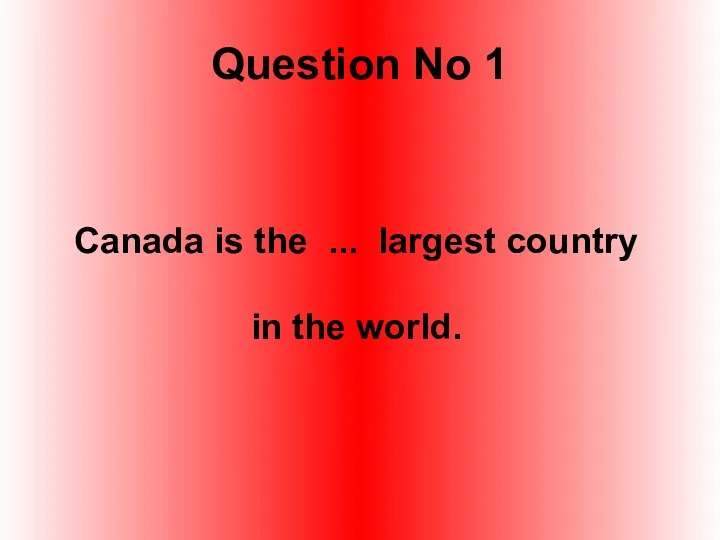 Question No 1 Canada is the ... largest country in the world.