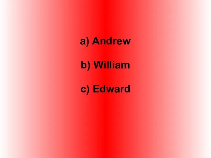 a) Andrew b) William c) Edward