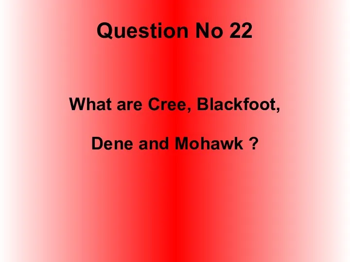 Question No 22 What are Cree, Blackfoot, Dene and Mohawk ?