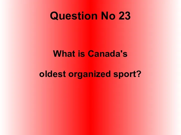 Question No 23 What is Canada's oldest organized sport?