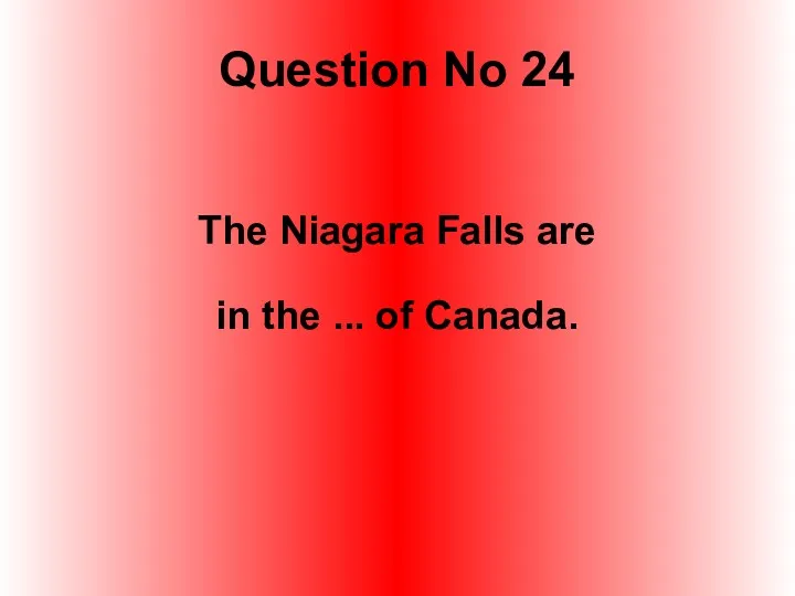 Question No 24 The Niagara Falls are in the ... of Canada.
